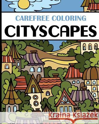 Carefree Coloring Cityscapes: Color Your Cares Away! H. R. Wallace Publishing 9781509101269 H.R. Wallace Publishing