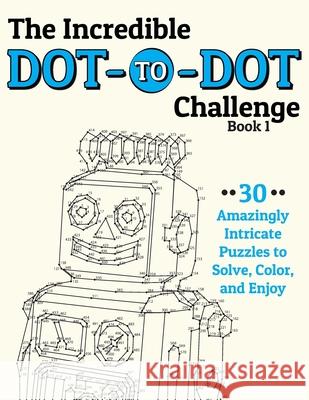 The Incredible Dot-to-Dot Challenge (Book 1): 30 Amazingly Intricate Puzzles to Solve, Color, and Enjoy H R Wallace Publishing 9781509101498 H.R. Wallace Publishing