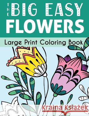 The Big Easy Flowers Large Print Coloring Book H. R. Wallac 9781509102662 H.R. Wallace Publishing