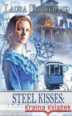 Steel Kisses: A Buffalo Steampunk Adventure Laura Strickland 9781509213993 Wild Rose Press