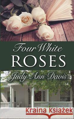 Four White Roses Judy Ann Davis 9781509214563