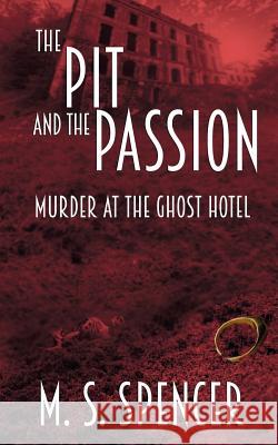 The Pit and the Passion: Murder at the Ghost Hotel M S Spencer 9781509218417 Wild Rose Press