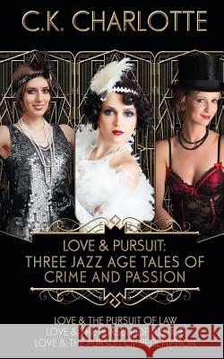 Love and Pursuit: Three Jazz Age Tales of Crime and Passion C K Charlotte 9781509218516 Wild Rose Press