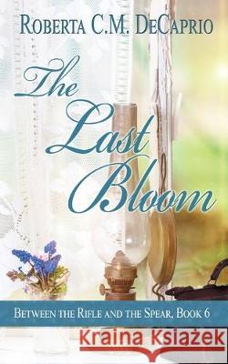 The Last Bloom Roberta C M Decaprio 9781509219070 Wild Rose Press