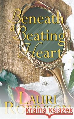 Beneath a Beating Heart Lauri Robinson 9781509221127 Wild Rose Press