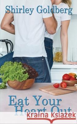 Eat Your Heart Out Shirley Goldberg 9781509235391 Wild Rose Press