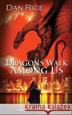 Dragons Walk Among Us Dan Rice 9781509236558 Wild Rose Press
