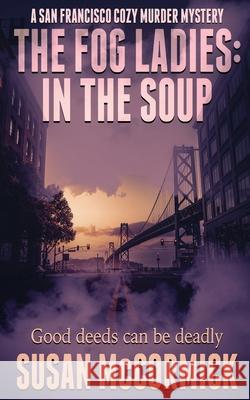 The Fog Ladies: In the Soup Susan McCormick 9781509237982 Wild Rose Press