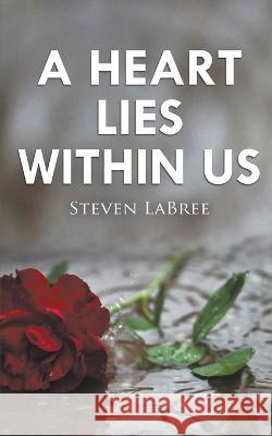 A Heart Lies Within Us Steven Labree 9781509243310