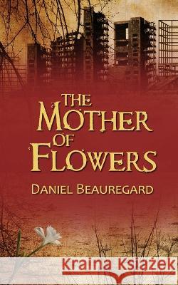 The Mother of Flowers Daniel Beauregard 9781509244737 Wild Rose Press