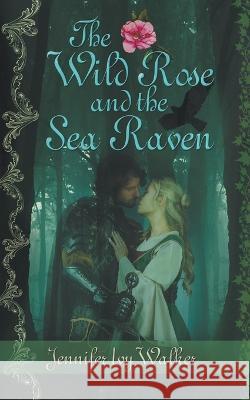 The Wild Rose and the Sea Raven Jennifer Ivy Walker 9781509245680