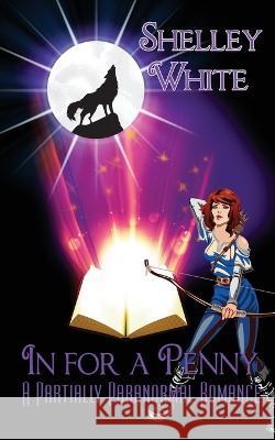 In for a Penny: a partially paranormal romance Shelley White 9781509246410