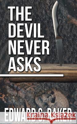 The Devil Never Asks Edward S. Baker 9781509246434