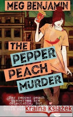 The Pepper Peach Murder Meg Benjamin 9781509246922