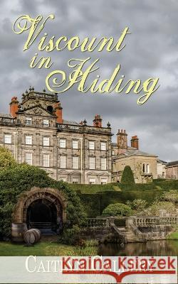 Viscount in Hiding Caitlyn Callery 9781509248780 Wild Rose Press