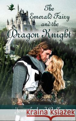 The Emerald Fairy and the Dragon Knight Jennifer Ivy Walker 9781509249503