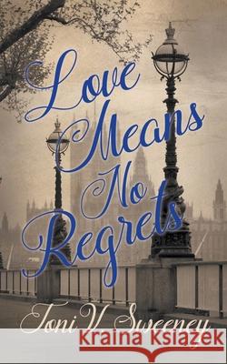 Love Means No Regrets Toni V. Sweeney 9781509255559 Wild Rose Press