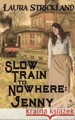 Slow Train to Nowhere: Jenny Laura Strickland 9781509257966