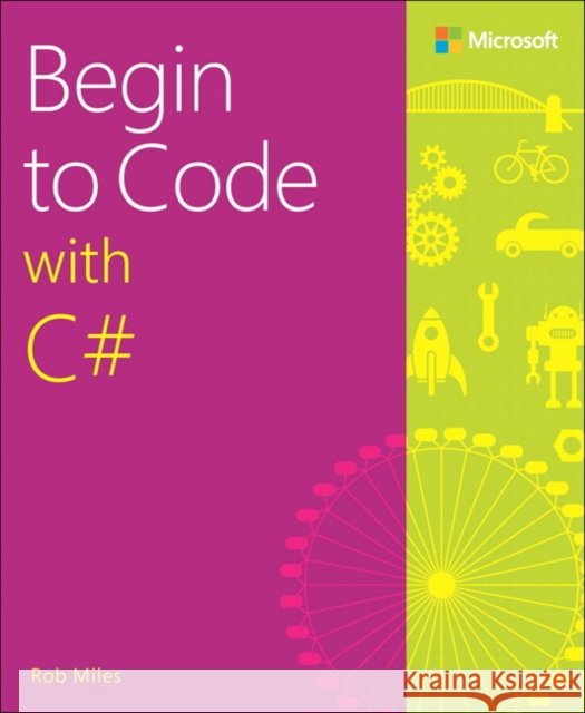 Begin to Code with C# Rob Miles 9781509301157 Microsoft Press