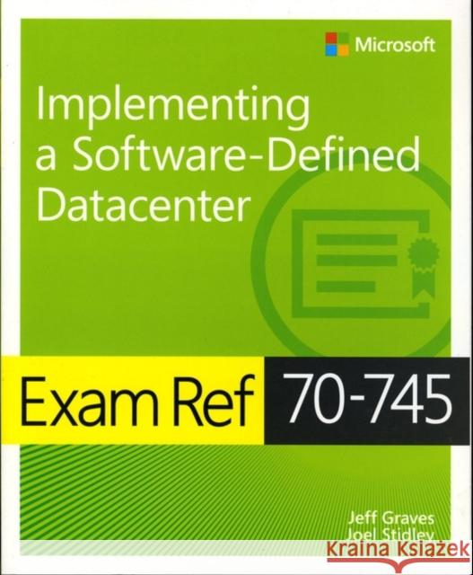 Exam Ref 70-745 Implementing a Software-Defined DataCenter Jeff Graves Joel Stidley 9781509303823 Microsoft Press