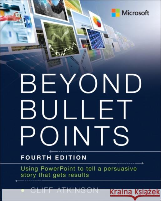 Beyond Bullet Points: Using PowerPoint to Tell a Compelling Story That Gets Results Cliff Atkinson 9781509305537
