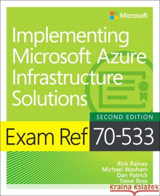 Exam Ref 70-533 Implementing Microsoft Azure Infrastructure Solutions Michael Washam, Rick Rainey, Dan Patrick, Steve Ross 9781509306480