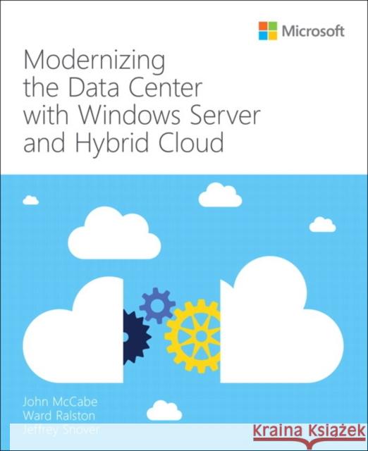 Modernizing the Datacenter with Windows Server and Hybrid Cloud John McCabe Ward Ralston Jeffrey Snover 9781509308026 Microsoft Press,U.S.