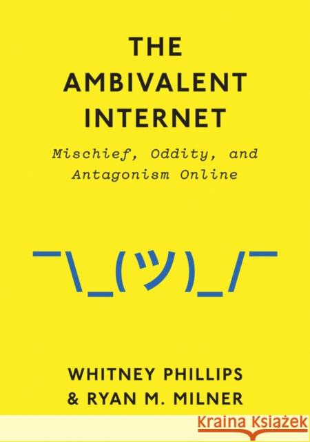 The Ambivalent Internet: Mischief, Oddity, and Antagonism Online Phillips, Whitney 9781509501274 John Wiley & Sons
