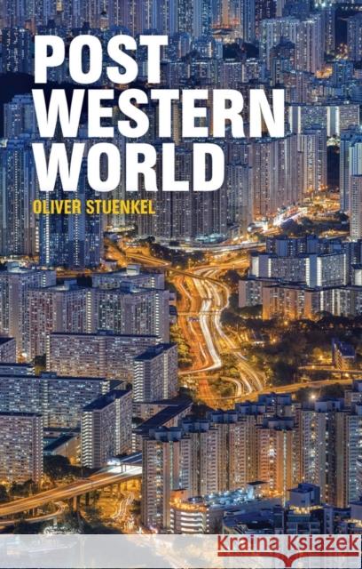 Post-Western World: How Emerging Powers Are Remaking Global Order Stuenkel, Oliver 9781509504565 Polity Press