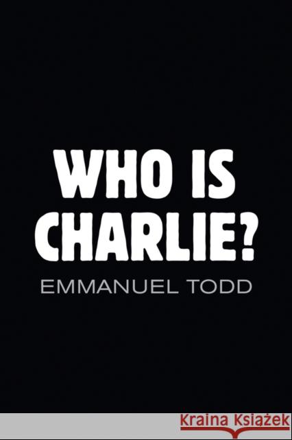 Who Is Charlie?: Xenophobia and the New Middle Class Todd, Emmanuel 9781509505784 Polity Press