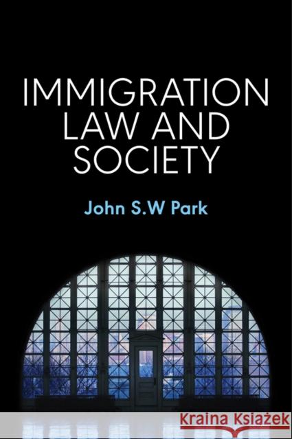 Immigration Law and Society John S. W. Park 9781509505999 Polity Press