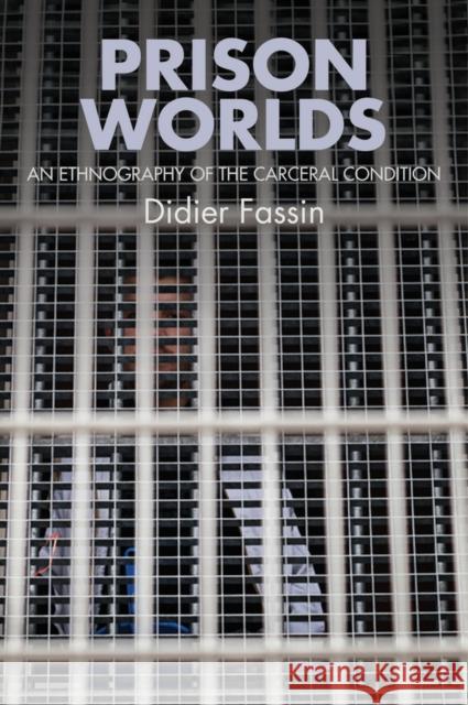 Prison Worlds: An Ethnography of the Carceral Condition Fassin, Didier 9781509507542 Polity Press