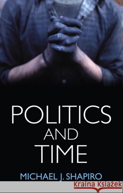 Politics and Time Michael J. Shapiro 9781509507801 Polity Press