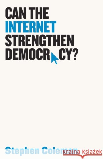 Can the Internet Strengthen Democracy? Coleman, Stephen 9781509508365