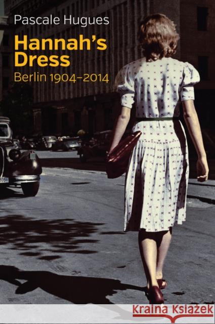 Hannah's Dress: Berlin 1904-2014 Hugues, Pascale 9781509509812