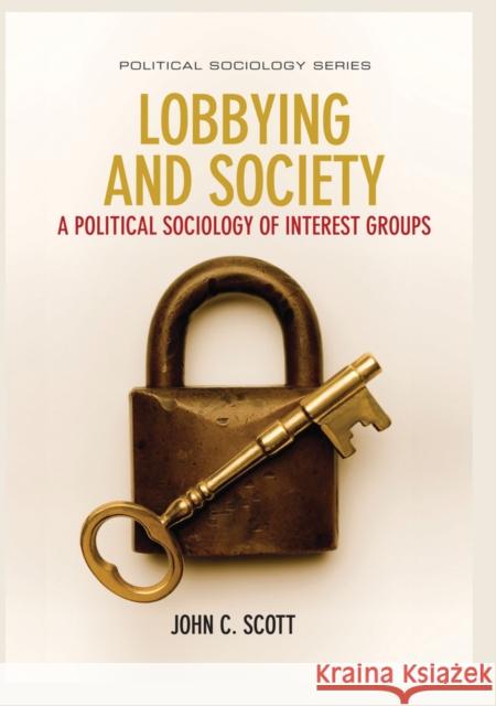 Lobbying and Society: A Political Sociology of Interest Groups Scott, John C. 9781509510344 Polity Press