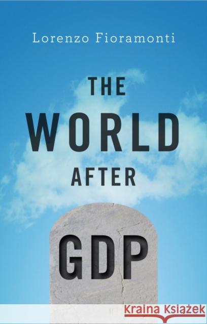 The World After Gdp: Politics, Business and Society in the Post Growth Era Fioramonti, Lorenzo 9781509511341