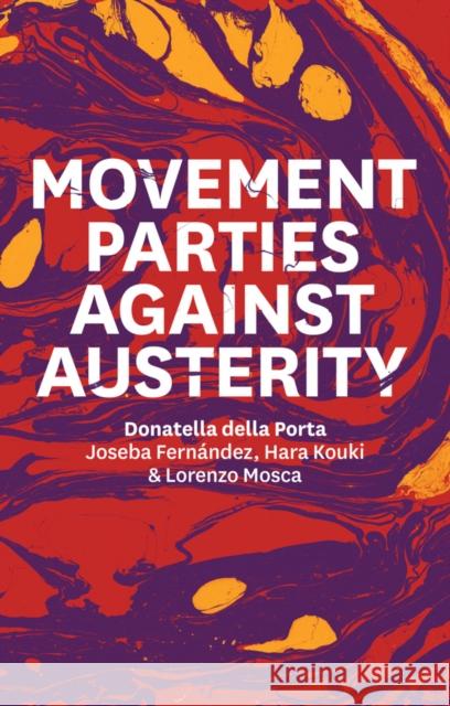 Movement Parties Against Austerity della Porta, Donatella; Fernández, Joseba; Kouki, Hara 9781509511464 John Wiley & Sons