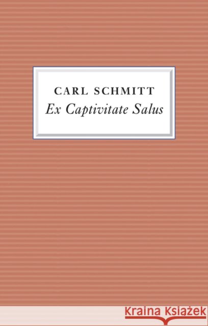 Ex Captivitate Salus: Experiences, 1945 - 47 Schmitt, Carl 9781509511631