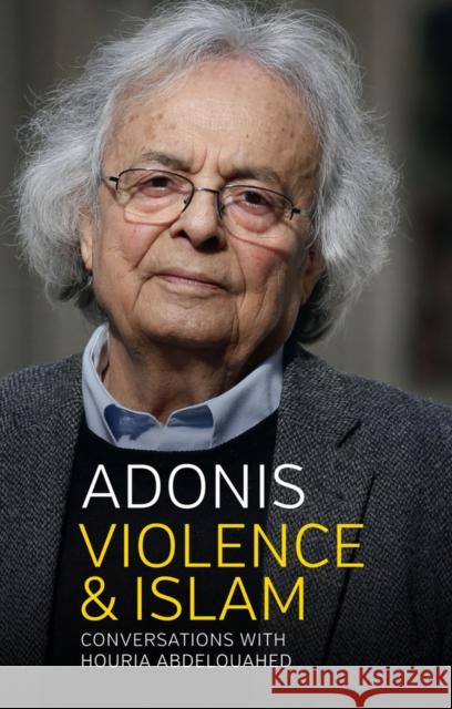 Violence and Islam: Conversations with Houria Abdelouahed Adonis 9781509511907