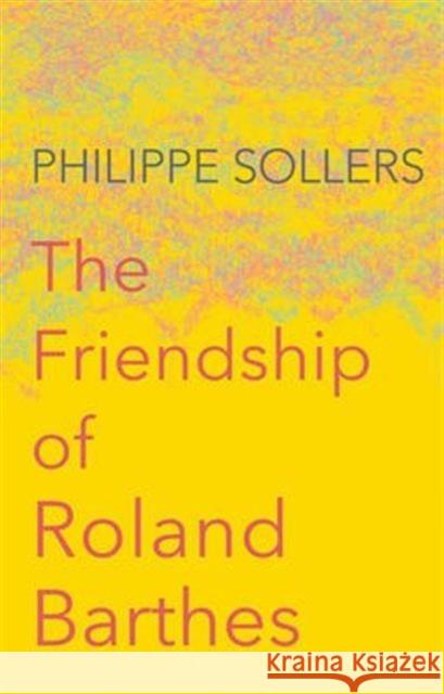 The Friendship of Roland Barthes Sollers, Philippe 9781509513321