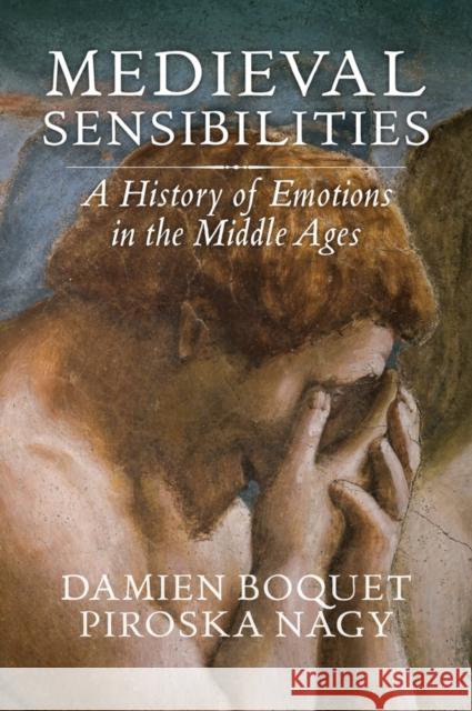 Medieval Sensibilities: A History of Emotions in the Middle Ages Boquet, Damien 9781509514656