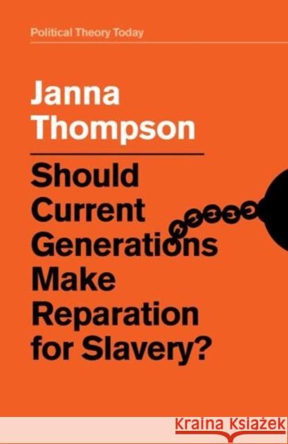 Should Current Generations Make Reparation for Slavery? Janna Thompson 9781509516421 Polity Press