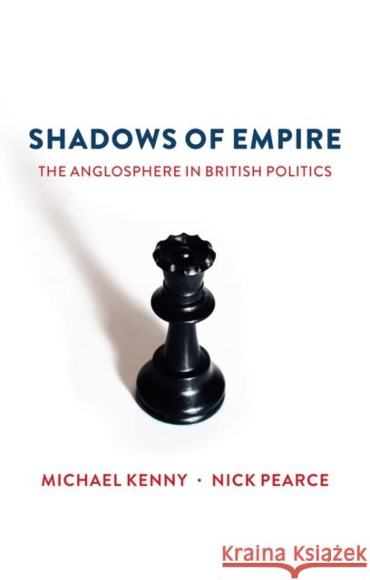 Shadows of Empire: The Anglosphere in British Politics Kenny, Michael 9781509516605 Polity Press
