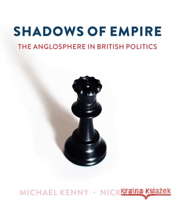 Shadows of Empire: The Anglosphere in British Politics Kenny, Michael 9781509516612 Polity Press