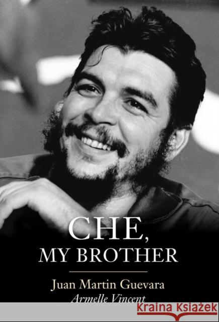 Che, My Brother Guevara, Juan Martin; Vincent, Armelle 9781509517756