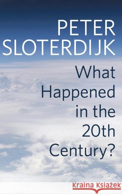 What Happened in the Twentieth Century?: Towards a Critique of Extremist Reason Sloterdijk, Peter 9781509518371 Polity Press
