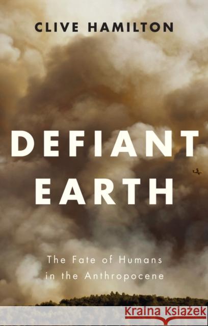 Defiant Earth: The Fate of Humans in the Anthropocene Hamilton, Clive 9781509519743 John Wiley & Sons