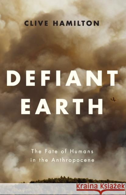 Defiant Earth: The Fate of Humans in the Anthropocene Hamilton, Clive 9781509519750