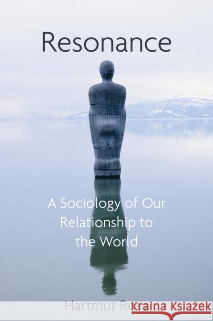 Resonance: A Sociology of Our Relationship to the World Rosa, Hartmut 9781509519897 John Wiley and Sons Ltd